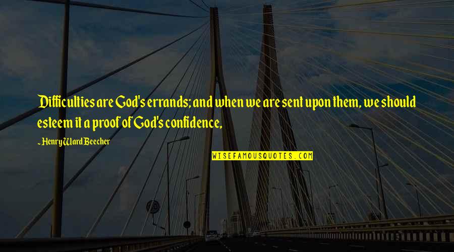 Proof God Quotes By Henry Ward Beecher: Difficulties are God's errands; and when we are