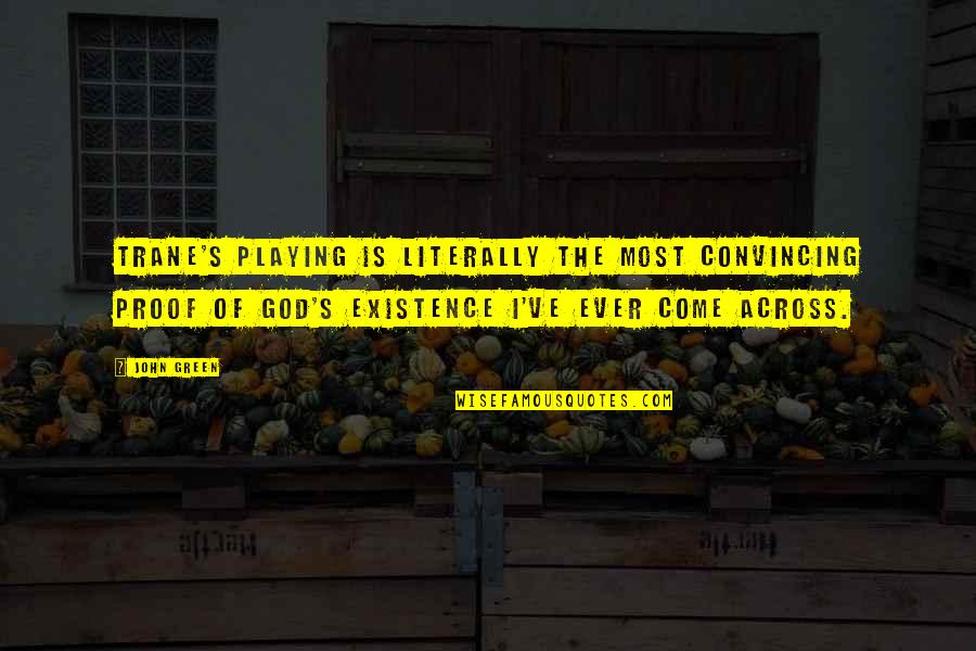 Proof God Quotes By John Green: Trane's playing is literally the most convincing proof