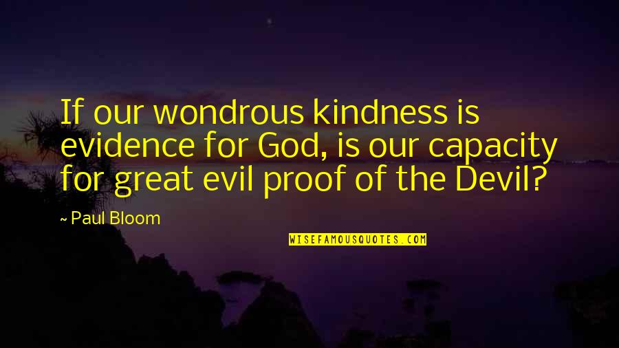 Proof God Quotes By Paul Bloom: If our wondrous kindness is evidence for God,