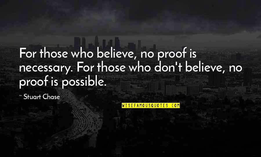 Proof God Quotes By Stuart Chase: For those who believe, no proof is necessary.