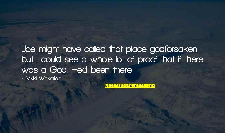 Proof God Quotes By Vikki Wakefield: Joe might have called that place godforsaken but