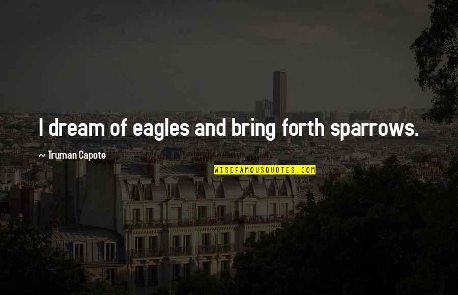 Proof Like Coins Quotes By Truman Capote: I dream of eagles and bring forth sparrows. Proof Like Coins Quotes By Truman Capote: I dream of eagles and bring forth sparrows.