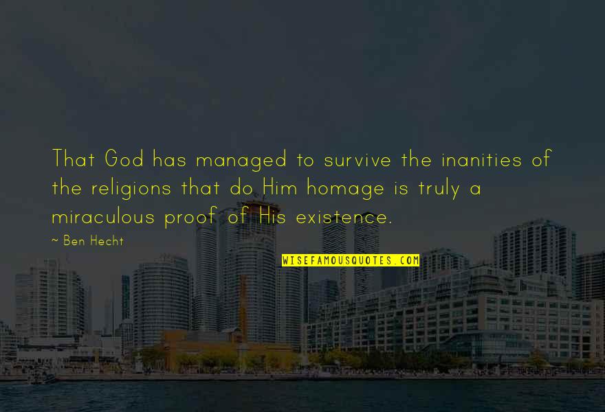 Proof Of God's Existence Quotes By Ben Hecht: That God has managed to survive the inanities