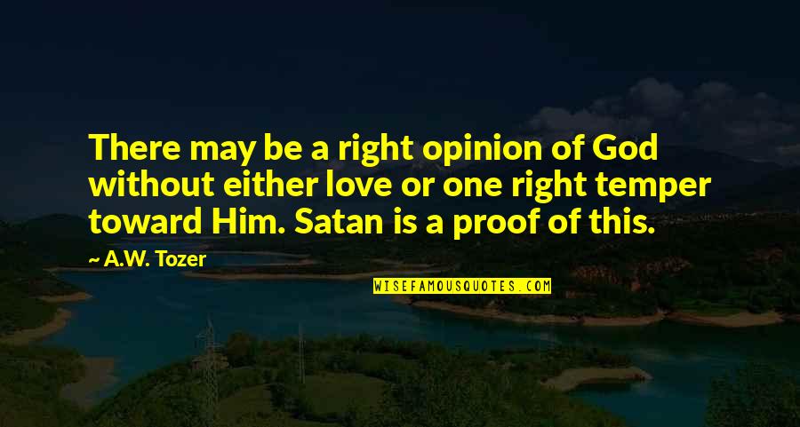 Proof Of Your Love Quotes By A.W. Tozer: There may be a right opinion of God