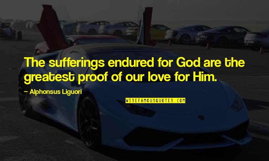 Proof Of Your Love Quotes By Alphonsus Liguori: The sufferings endured for God are the greatest