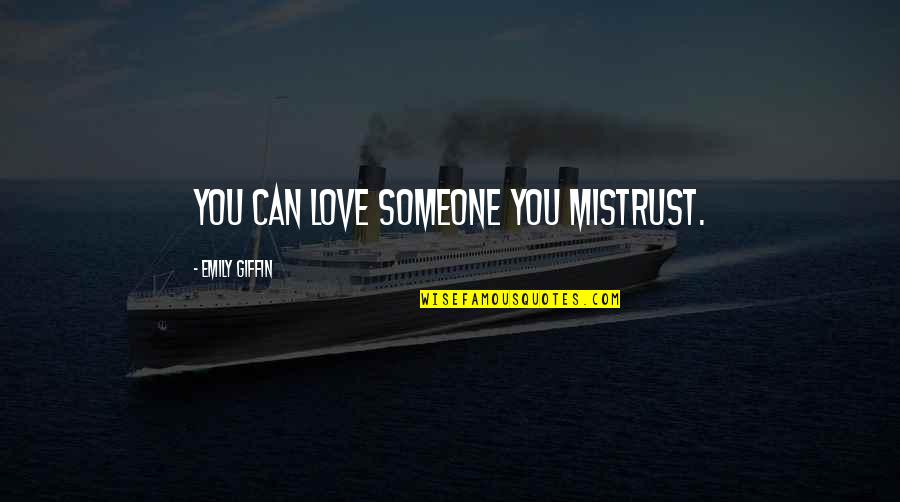 Proof Of Your Love Quotes By Emily Giffin: You can love someone you mistrust.