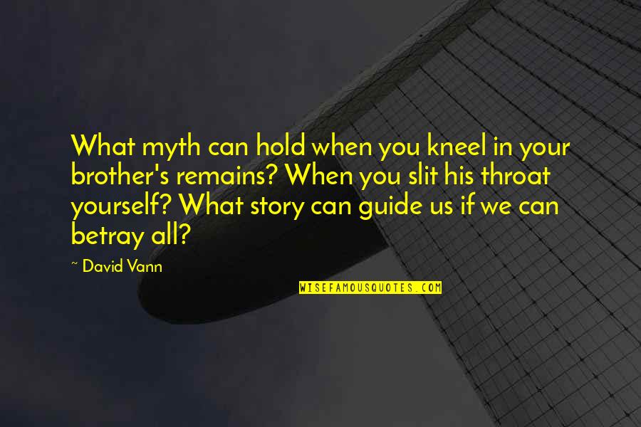 Proof Play Quotes By David Vann: What myth can hold when you kneel in Proof Play Quotes By David Vann: What myth can hold when you kneel in
