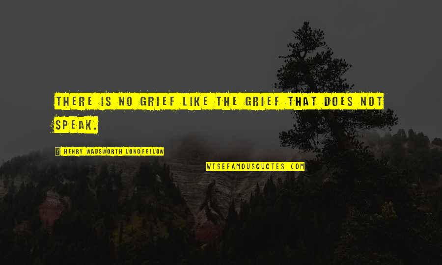 Proof Quote Quotes By Henry Wadsworth Longfellow: There is no grief like the grief that Proof Quote Quotes By Henry Wadsworth Longfellow: There is no grief like the grief that
