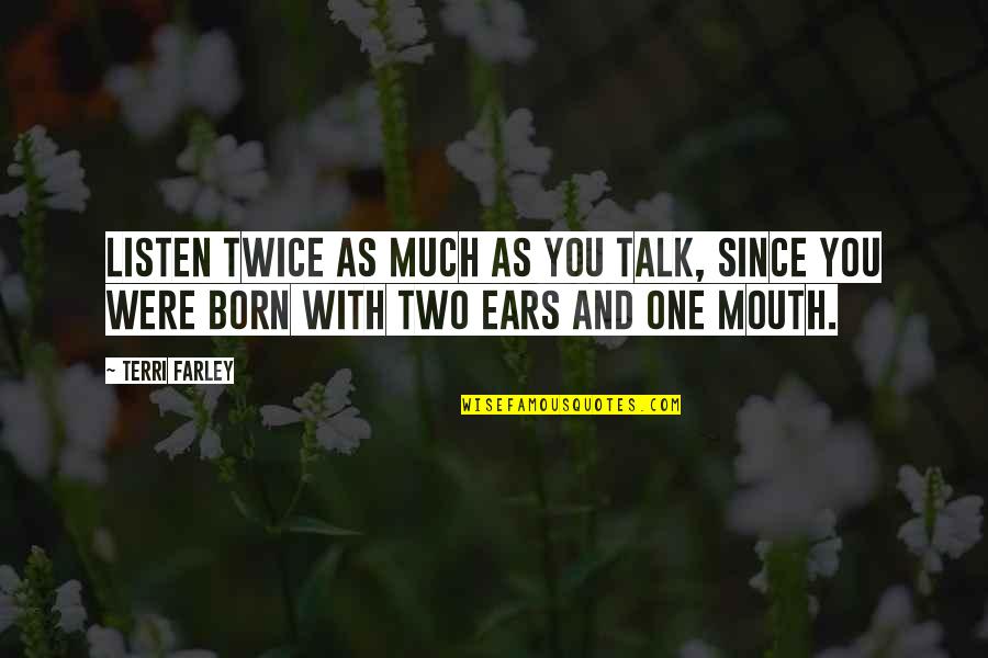 Proof Quote Quotes By Terri Farley: Listen twice as much as you talk, since