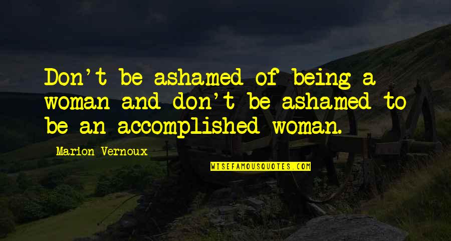 Proof The Bible Is True Quotes By Marion Vernoux: Don't be ashamed of being a woman and Proof The Bible Is True Quotes By Marion Vernoux: Don't be ashamed of being a woman and
