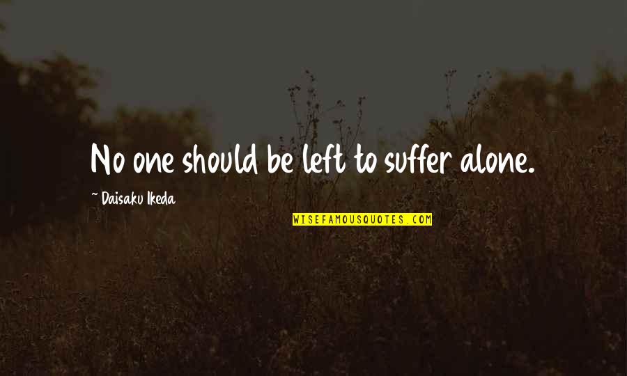 Proofiness Book Quotes By Daisaku Ikeda: No one should be left to suffer alone.