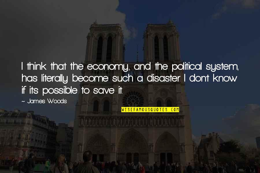 Prooflike Quotes By James Woods: I think that the economy, and the political