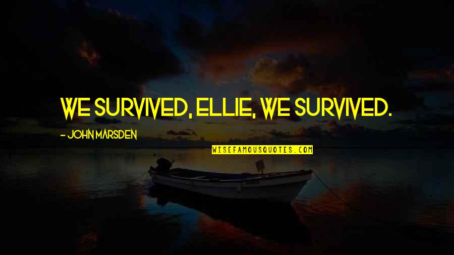 Proofthe Quotes By John Marsden: We survived, Ellie, we survived.
