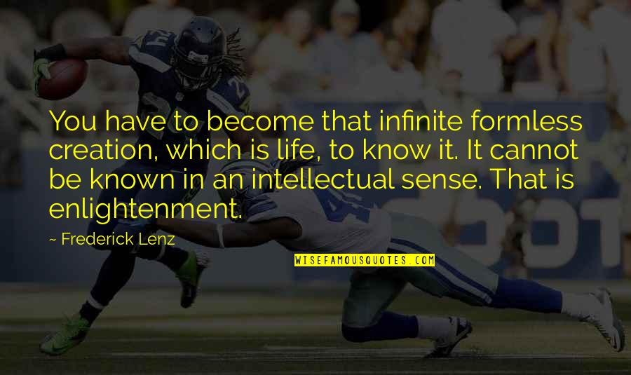 Proops Brothers Quotes By Frederick Lenz: You have to become that infinite formless creation, Proops Brothers Quotes By Frederick Lenz: You have to become that infinite formless creation,