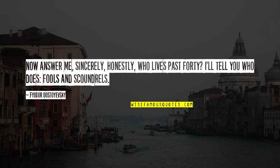Proops Brothers Quotes By Fyodor Dostoyevsky: Now answer me, sincerely, honestly, who lives past Proops Brothers Quotes By Fyodor Dostoyevsky: Now answer me, sincerely, honestly, who lives past
