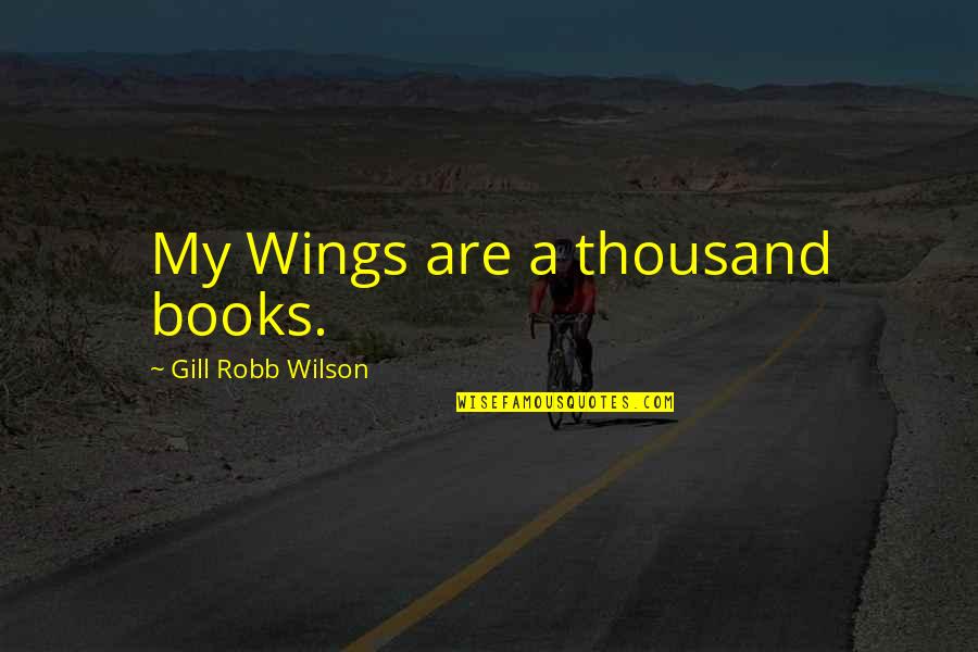 Prooving Quotes By Gill Robb Wilson: My Wings are a thousand books.