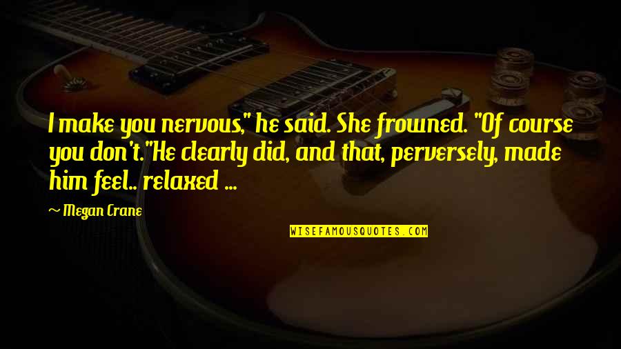 Prooving Quotes By Megan Crane: I make you nervous," he said. She frowned.