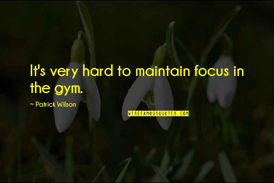Prooving Quotes By Patrick Wilson: It's very hard to maintain focus in the
