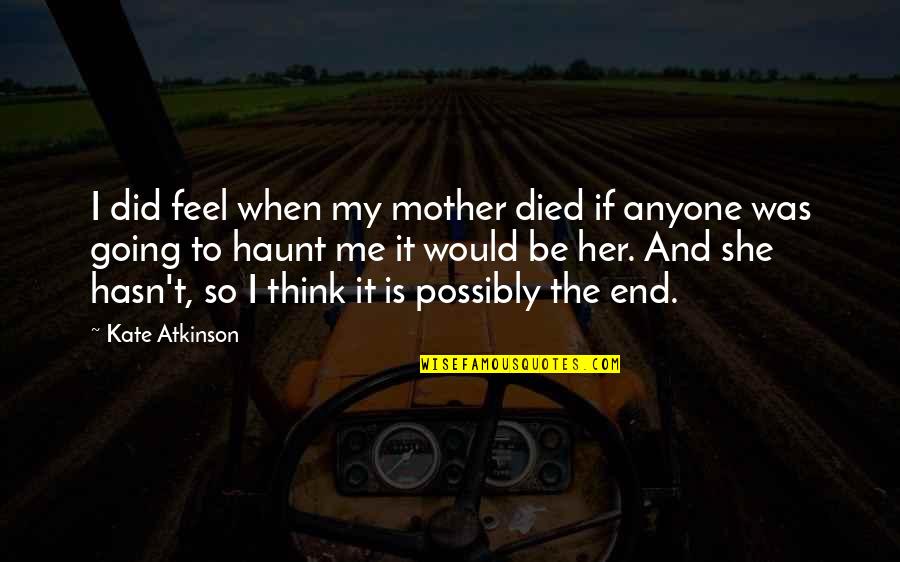 Prop Nsav Quotes By Kate Atkinson: I did feel when my mother died if