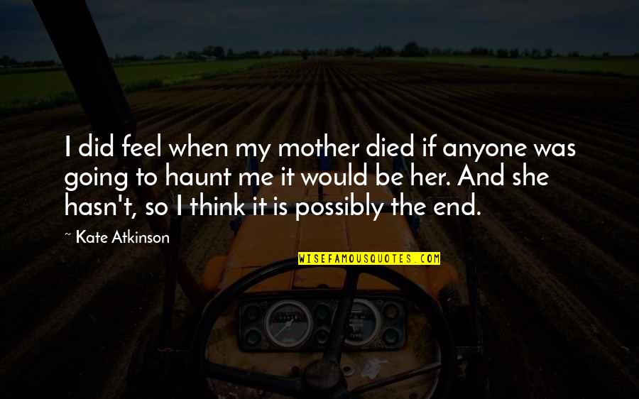 Prop Nsav Quotes By Kate Atkinson: I did feel when my mother died if Prop Nsav Quotes By Kate Atkinson: I did feel when my mother died if