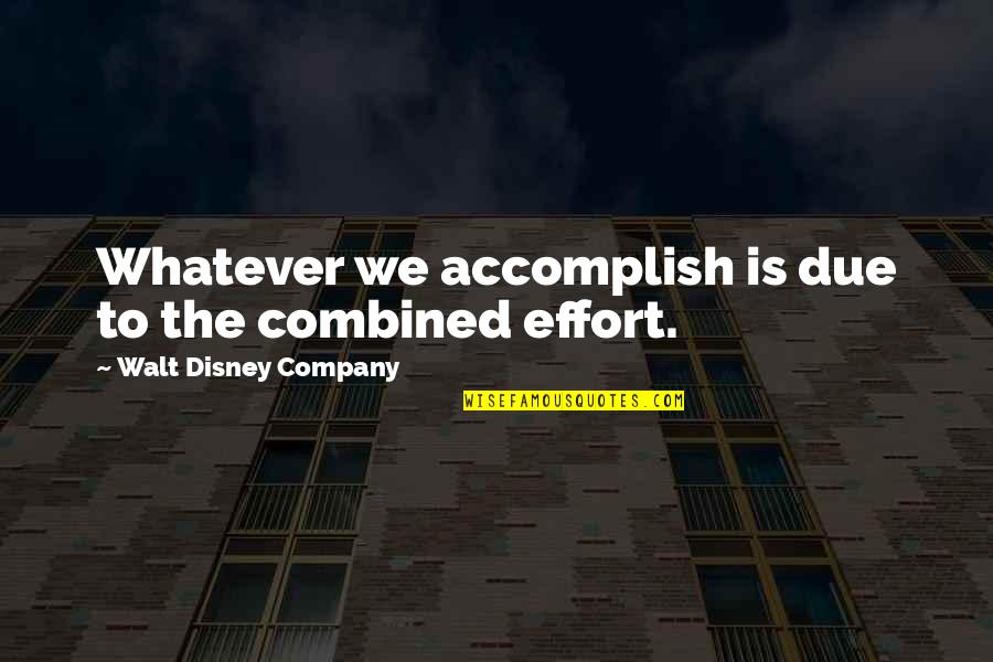 Prop Nsav Quotes By Walt Disney Company: Whatever we accomplish is due to the combined Prop Nsav Quotes By Walt Disney Company: Whatever we accomplish is due to the combined