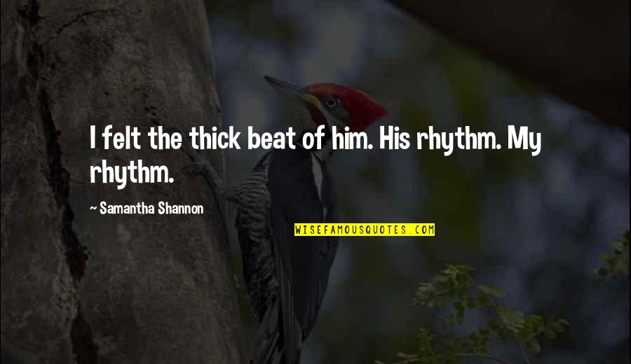 Prop Sito Sinonimo Quotes By Samantha Shannon: I felt the thick beat of him. His Prop Sito Sinonimo Quotes By Samantha Shannon: I felt the thick beat of him. His