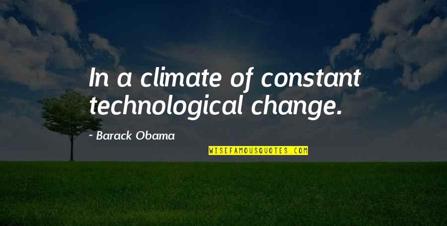 Propably Quotes By Barack Obama: In a climate of constant technological change.