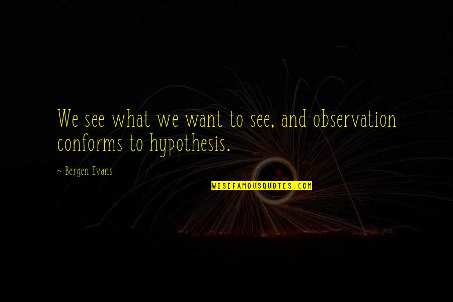 Propadavany Quotes By Bergen Evans: We see what we want to see, and