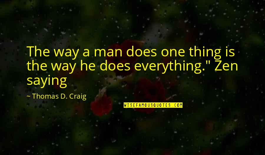 Propadavany Quotes By Thomas D. Craig: The way a man does one thing is Propadavany Quotes By Thomas D. Craig: The way a man does one thing is
