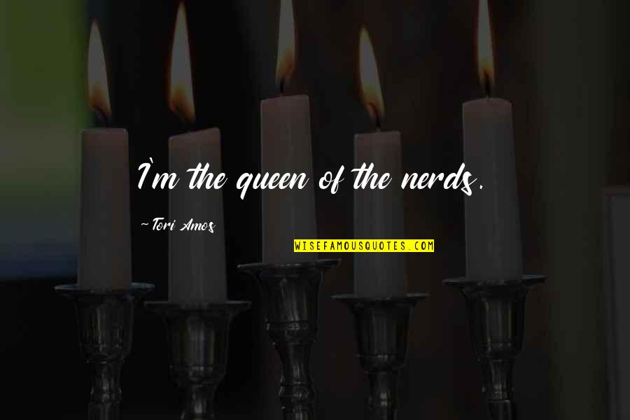 Propadavany Quotes By Tori Amos: I'm the queen of the nerds. Propadavany Quotes By Tori Amos: I'm the queen of the nerds.
