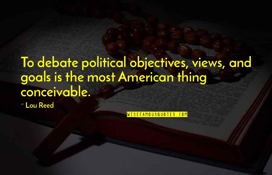 Propadl Buchta Quotes By Lou Reed: To debate political objectives, views, and goals is