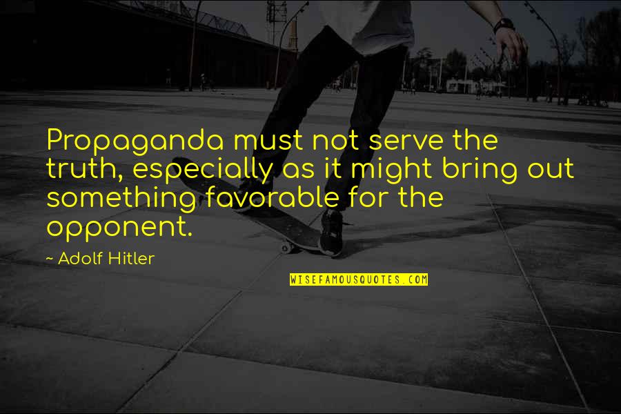 Propaganda Hitler Quotes By Adolf Hitler: Propaganda must not serve the truth, especially as