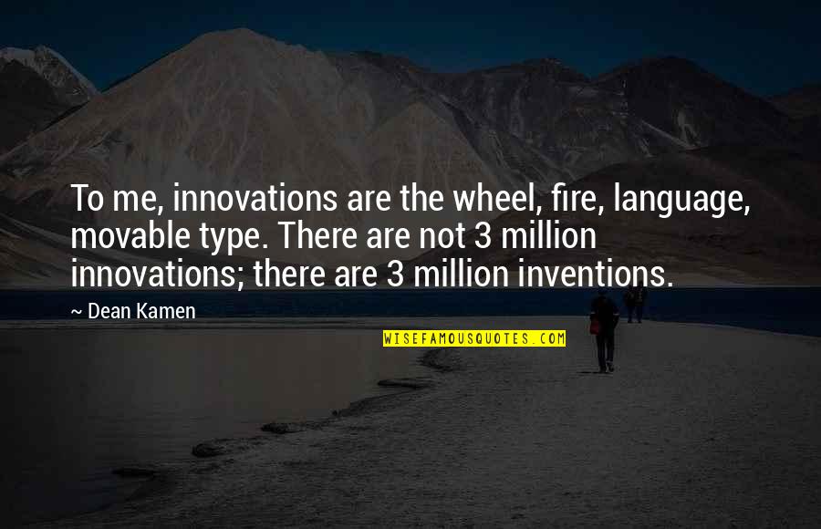 Propaganda In Wwii Quotes By Dean Kamen: To me, innovations are the wheel, fire, language,