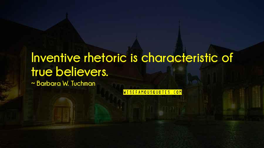 Propaganda Quotes By Barbara W. Tuchman: Inventive rhetoric is characteristic of true believers. Propaganda Quotes By Barbara W. Tuchman: Inventive rhetoric is characteristic of true believers.