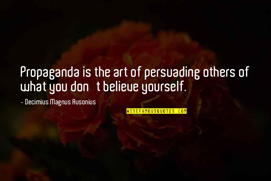 Propaganda Quotes By Decimius Magnus Ausonius: Propaganda is the art of persuading others of