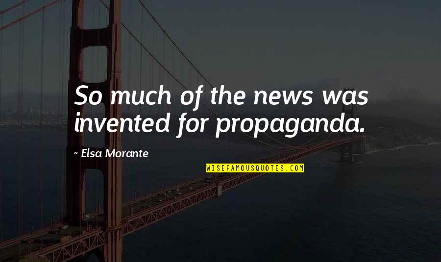 Propaganda Quotes By Elsa Morante: So much of the news was invented for Propaganda Quotes By Elsa Morante: So much of the news was invented for
