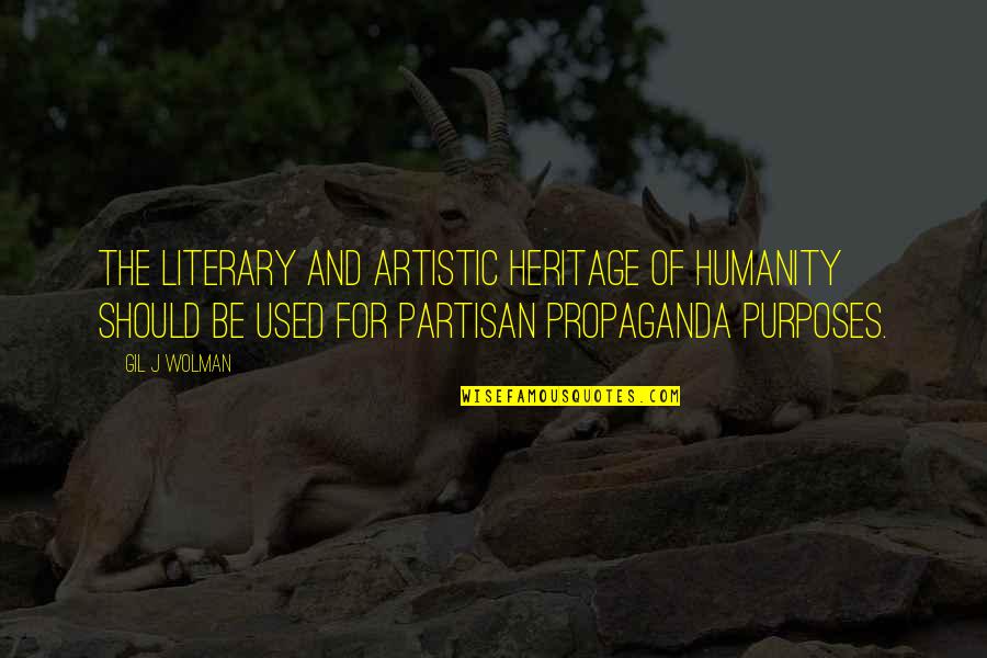 Propaganda Quotes By Gil J Wolman: The Literary and Artistic heritage of humanity should