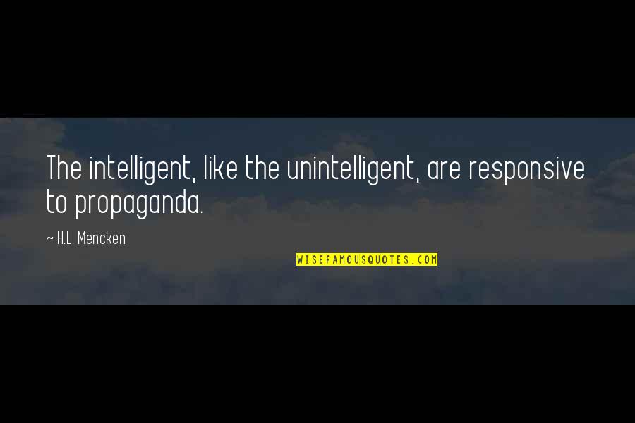 Propaganda Quotes By H.L. Mencken: The intelligent, like the unintelligent, are responsive to