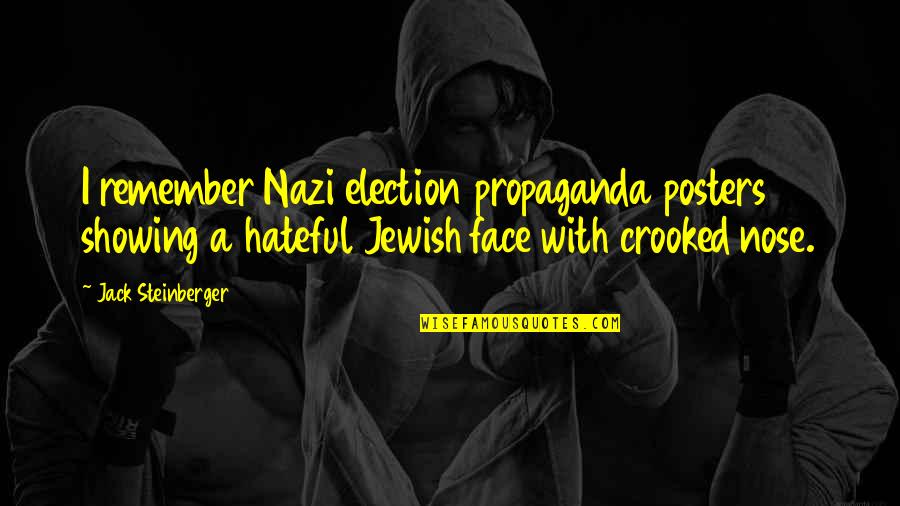 Propaganda Quotes By Jack Steinberger: I remember Nazi election propaganda posters showing a Propaganda Quotes By Jack Steinberger: I remember Nazi election propaganda posters showing a