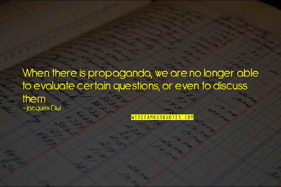 Propaganda Quotes By Jacques Ellul: When there is propaganda, we are no longer