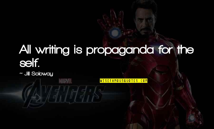 Propaganda Quotes By Jill Soloway: All writing is propaganda for the self. Propaganda Quotes By Jill Soloway: All writing is propaganda for the self.