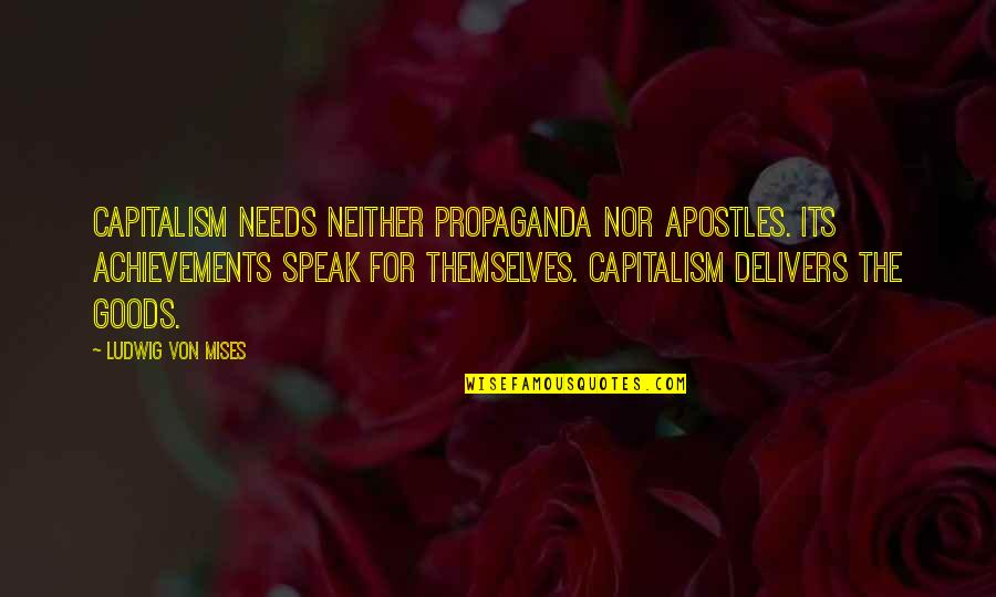 Propaganda Quotes By Ludwig Von Mises: Capitalism needs neither propaganda nor apostles. Its achievements