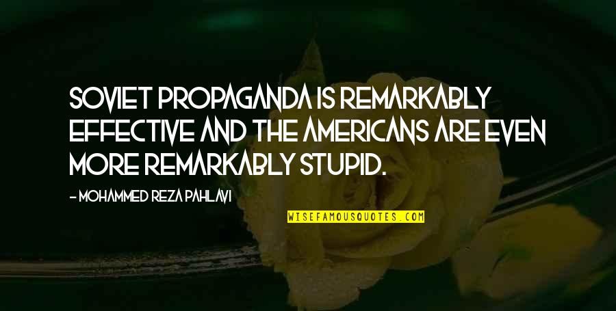 Propaganda Quotes By Mohammed Reza Pahlavi: Soviet propaganda is remarkably effective and the Americans Propaganda Quotes By Mohammed Reza Pahlavi: Soviet propaganda is remarkably effective and the Americans