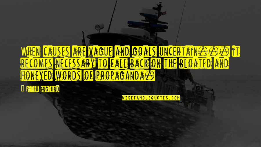 Propaganda Quotes By Peter Englund: When causes are vague and goals uncertain... it Propaganda Quotes By Peter Englund: When causes are vague and goals uncertain... it