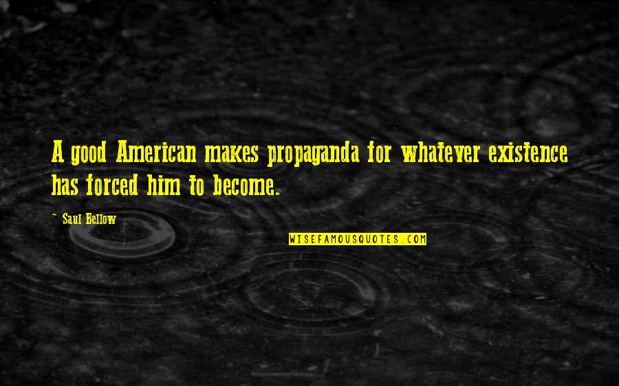 Propaganda Quotes By Saul Bellow: A good American makes propaganda for whatever existence