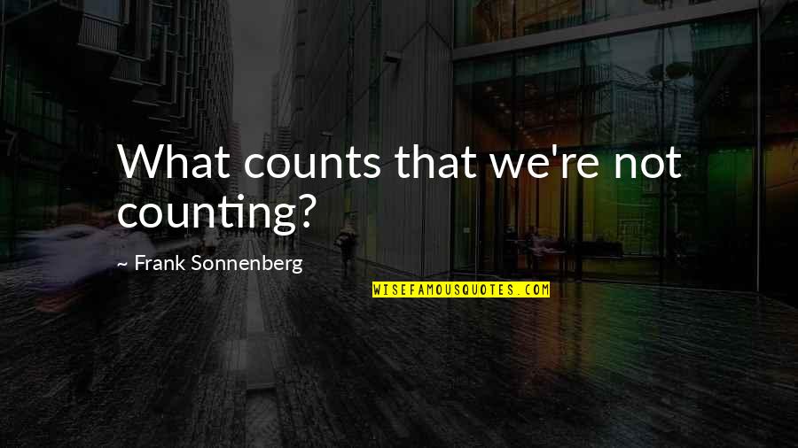 Propagande Russe Quotes By Frank Sonnenberg: What counts that we're not counting? Propagande Russe Quotes By Frank Sonnenberg: What counts that we're not counting?