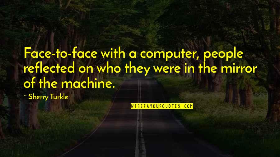 Propagande Vaccination Quotes By Sherry Turkle: Face-to-face with a computer, people reflected on who Propagande Vaccination Quotes By Sherry Turkle: Face-to-face with a computer, people reflected on who