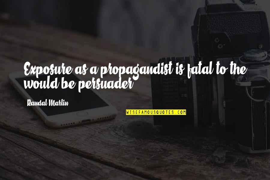 Propagandist Quotes By Randal Marlin: Exposure as a propagandist is fatal to the