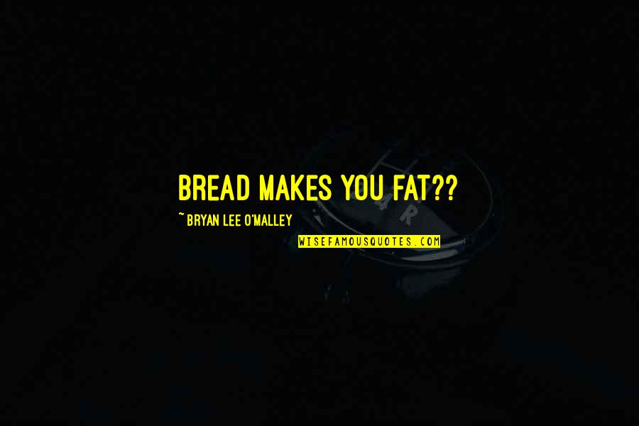 Propagandista Kahulugan Quotes By Bryan Lee O'Malley: bread makes you fat?? Propagandista Kahulugan Quotes By Bryan Lee O'Malley: bread makes you fat??