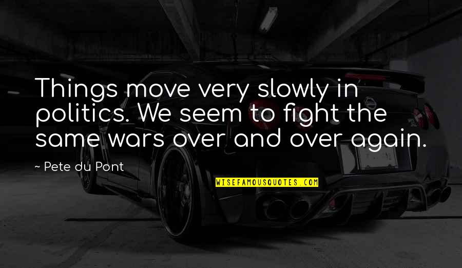 Propagandista Kahulugan Quotes By Pete Du Pont: Things move very slowly in politics. We seem Propagandista Kahulugan Quotes By Pete Du Pont: Things move very slowly in politics. We seem